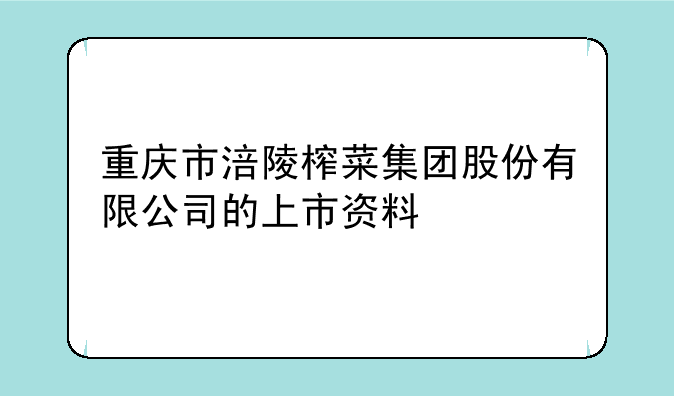 重庆市涪陵榨菜集团股份有限公司的上市资料