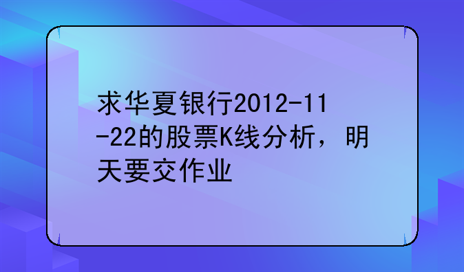 求华夏银行2012-11-22的股票K线分析，明天要交作业